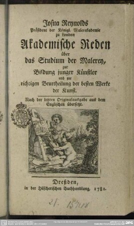 Josua Reynolds Präsident der Königl. Malerakademie zu London Akademische Reden über das Studium der Malerey : zur Bildung junger Künstler und zur richtigen Beurtheilung der besten Werke der Kunst; Nach der letzten Originalausgabe aus dem Englischen übersetzt