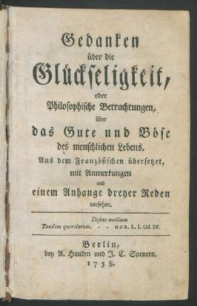 Gedanken über die Glückseligkeit, oder Philosophische Betrachtungen, über das Gute und Böse des menschlichen Lebens : Aus dem Französischen übersetzet, mit Anmerkungen und einem Anhange dreyer Reden versehen