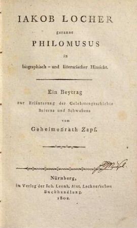 Iakob Locher genannt Philomusus in biographisch- und litterarischer Hinsicht : Eyn Beytrag zur Erläuterung der Gelehrtengeschichte Baierns und Schwabens