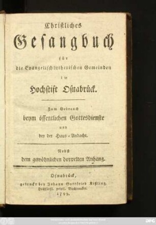 Christliches Gesangbuch für die Evangelisch lutherischen Gemeinden im Hochstift Osnabrück : Zum Gebrauch beym öffentlichen Gottesdienste und bey der Haus-Andacht ; Nebst dem gewöhnlichen doppelten Anhang