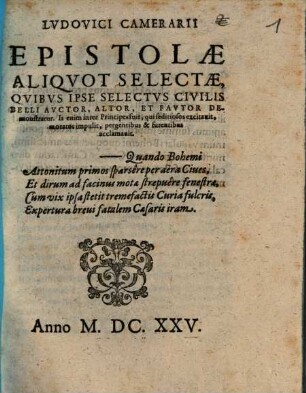 Lvdovici Camerarii Epistolae Aliqvot Selectae, Qvibvs Ipse Selectvs Civilis Belli Avctor, Altor, Et Favtor Demonstratur : Is enim inter Principes fuit, qui seditiosos excitauit, moratos impulit, pergentibus & furentibus acclamavit ; Quando Bohemi Attonitum primos sparsêre per aëra Ciues ...