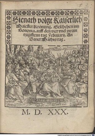 Hienath volgt Kaiserlich Maiestet Krönung, Geschehen inn Bononia, auff den vier vnd zwaintzigistenn tag Februarij, An Sanct Mathis tag