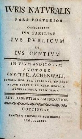 Iuris naturalis pars posterior : complectens ius familiae, ius publicum et ius gentium ; in usum auditorum