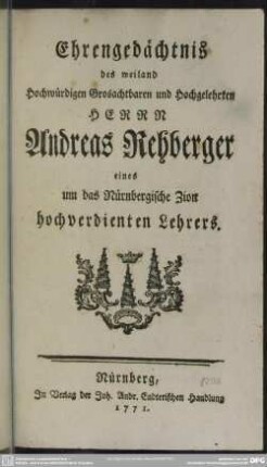 Ehrengedächtnis des weiland Hochwürdigen Grosachtbaren und Hochgelehrten Herrn Andreas Rehberger eines um das Nürnbergische Zion hochverdienten Lehrers