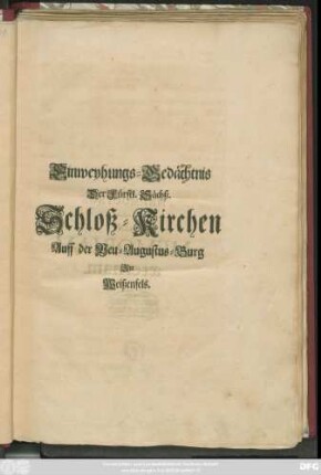 Einweyhungs-Gedächtnis Der Fürstl. Sächß. Schloß-Kirchen Auff der Neu-Augustus-Burg Zu Weißenfels