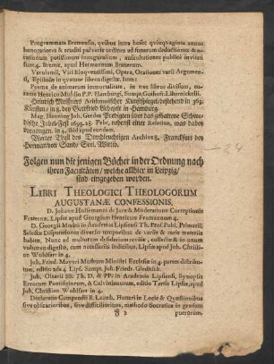 Folgen nun die jenigen Bücher in der Ordnung nach ihren Facultäten/ welche allhier in Leipzig/ sind eingegeben worden. Libri Theologici Theologorum Augustanae Confessionis.