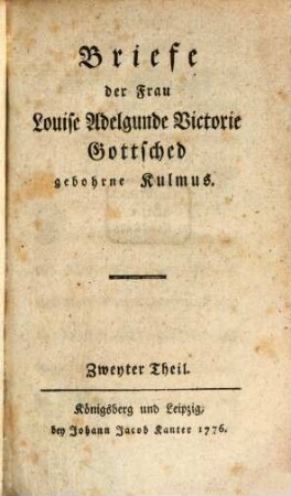 Briefe der Frau Louise Adelgunde Victorie Gottsched gebohrne Kulmus. 2