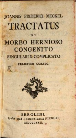Joannis Friderici Meckel Tractatus De Morbo Hernioso Congenito Singulari & Complicato Feliciter Curato
