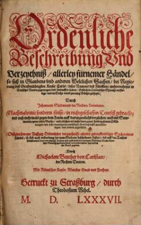 Ordenliche Beschreibung vnd Verzeychniß allerley fürnemer Händel, so sich in Glaubens vnd anderen Weltlichen Sachen, bei Regierung deß Großmächtigsten Keyser Carls, dises Namens deß Fünfften, mehrerntheyls in Teutscher Nation zugetragen vnd verlauffen haben : Erstlich in Lateinischer Sprache verfärtigt, und in Sechs unnd zwentzig Bücher getheylt