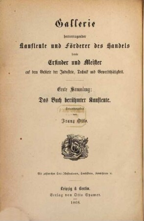 Das Buch berühmter Kaufleute oder der Kaufmann zu allen Zeiten : Vorbilder, Charakter- & Zeitgemälde, vornehmlich Schilderungen interessanter Lebensgänge hervorragender Kaufleute, Industrieller, sowie Förderer des Handels. Mit Beiträgen von J. J. Binder, F. Coßmann, J. Engelmann, Joh. Falke ..... herausgegeben von Otto Spamer. Mit über 230 in den Text gedr. Abbildgen, zahlreichen Tonbildern und einem Frontispice, 1