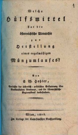 Welche Hülfsmittel hat die oesterreichische Monarchie zur Herstellung eines regelmäßigen Münzumlaufes? : von E. Th. Hohler