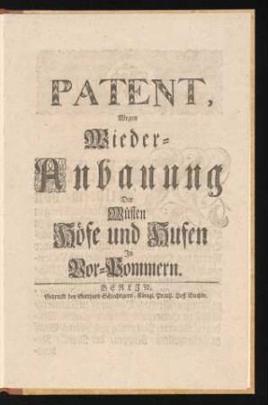 Patent, Wegen Wieder-Anbauung Der Wüsten Höfe und Hufen In Vor-Pommern : [So geschehen und gegeben zu Berlin, den 3. Junii 1721.]