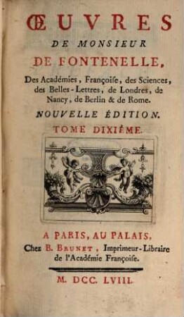 Oeuvres De Monsieur De Fontenelle, Des Académies Françoise, des Sciences, des Belles-Lettres, de Londres, de Nancy, de Berlin & de Rome, 10