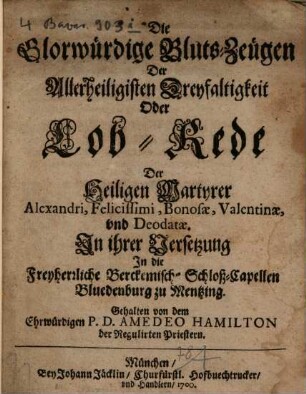 Die glorwürdige Blutzeugen der Allerheiligsten Dreyfaltigkeit : oder Lobrede der Martyrer Alexandri Felicissimi Bonosae ...