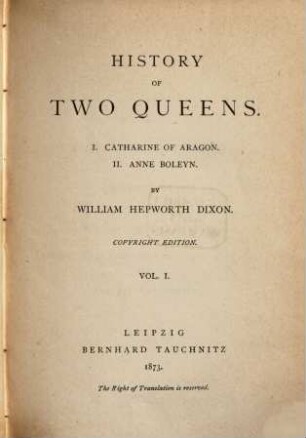 History of two queens : I. Catherine of Aragon; II. Anne Boleyn, 1
