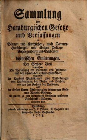 Sammlung der hamburgischen Gesetze und Verfassungen in Bürger- und kirchlichen, auch Cammer-, Handlungs- und übrigen Policey-Angelegenheiten und Geschäften samt historischen Einleitungen. 6. 1768