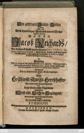 Den getreuen Seelen-Hirten Sollten Hoch-ehrwürdigen, Hochachtbaren und Hochgelahrten Herrn Jacob Reichards, Der Heiligen Schrifft weit berühmten Doctoris, General-Superintendentens, ... Als Derselbige den 23. Augusti des jetztlauffenden 1706. Jahres ... eingeschlaffen ... Und darauff ... Jn seine Ruhe-Stelle eingesetzet, Jn ... Begleitung angestellten Christ-übl. Leichen-Begängnis ... Beklagen Die sämtliche allhier befindliche Studiosi