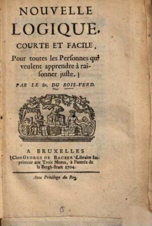 Nouvelle logique, courte et facile, pour toutes les personnes qui veulent apprendre à raisonner juste