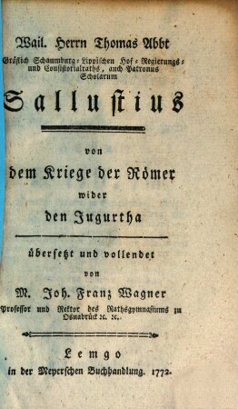 Wail. Herrn Thomas Abbt Gräflich Schaumburg-Lippischen Hof-Regiuerungs- und Consistorialraths, auch Patronus Scholarum Sallustius von dem Kriege der Römer wider den Jugurtha