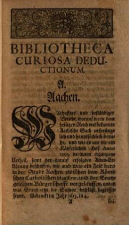 Bibliotheca Curiosa Deductionum : Worinn eine zuverläßige Nachricht vieler merckwürdiger Schrifften vorhanden, welche so wohl Von der Röm. Käyserl. Majestät, als auch Chur-Fürsten und Ständen des Heil. Römischen Reichs, .... wegen Unterschiedener wichtigen Praetensionen, Hoher Gerechtsamen, und Praecedenz-Streitigkeiten, Publiciret und ans Licht gegeben worden, Nebst einem Nützlichen Register