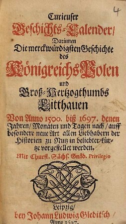 Curieuser Geschichts-Calender, Darinnen Die merckwürdigsten Geschichte des Königreichs Polen und Groß-Hertzogthumbs Litthauen Von Anno 1500. bis 1697. denen Jahren, Monaten und Tagen nach, auff besondere neue Art ... vorgestellet werden