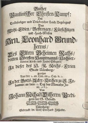 Guther Paulinischer Christen-Kampf : Bei Trübseeliger und Volckreicher Leich-Begängniß Des ... Hrn. Leonhard Grundherrns ... In ... Nürnberg, gezeiget Aus der 2. an Tim. im 4. Cap. v. 7. In der Gotts-Acker-Kirchen zu S. Johannis, an dem 15. Tag des Monaths Junii. 1665.