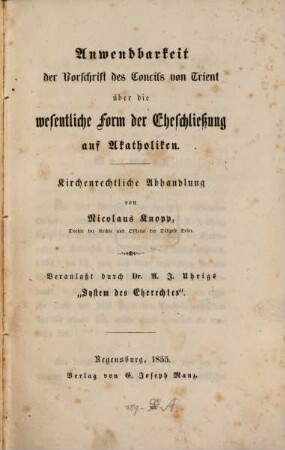 Anwendbarkeit der Vorschrift des Concils von Trient über die wesentliche Form der Eheschließung auf Akatholiken : kirchenrechtliche Abhandlung ; veranlaßt durch Dr. A. J. Uhrigs "System des Eherechtes"