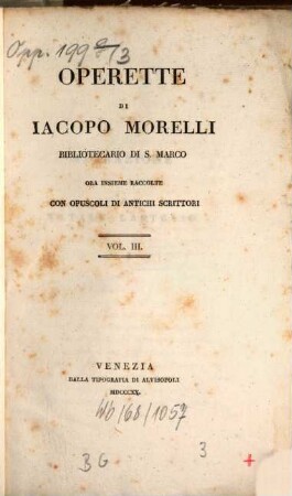 Operette di Iacopo Morelli, bibliotecario di S. Marco : ora insieme raccolte con opuscoli di antichi scrittori. Vol. 3