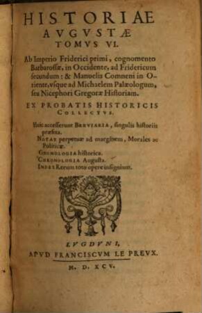 Historiae Avgvstae Tomvs ..., 6. Ab Imperio Friderici primi, cognomento Barbarossae, in Occidente, ad Fridericum secundum: & Manuelis Comneni in Oriente, vsque ad Michaelem Palaeologum, seu Nicephori Gregorae Historiam