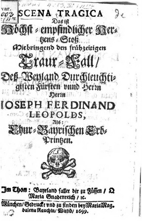 Scena tragica, d.i. Hertzens-Stoß, mitbringend den Trauer-Fall deß Joseph Ferdinand Leopolds, Chur-Bayr. Erb-Printzen