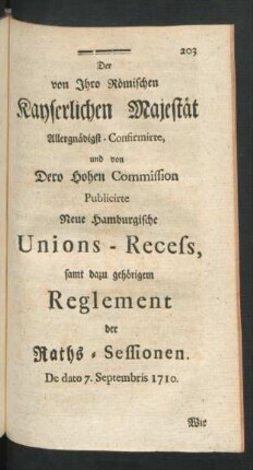 Der von Ihro Römischen Kayserlichen Majestät Allergnädigst-Confirmirte, und von Dero Hohen Commission Publicirte Neue Hamburgische Unions-Recess, samt dazu gehörigem Reglement der Raths-Sessionen. De dato 7. Septembris 1710.