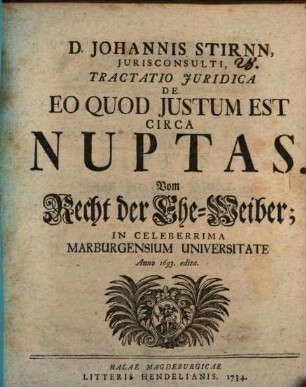 D. Johannis Stirnn, Jurisconsulti, Tractatio Juridica De Eo Quod Justum Est Circa Nuptas, Vom Recht der Ehe-Weiber : In Celeberrima Marburgensium Universitate Anno 1693. edita