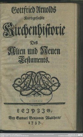 Gottfried Arnolds Kurtzgefaßte Kirchenhistorie Des Alten und Neuen Testaments