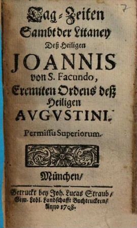 Tag-Zeiten Sambt der Litaney Deß Heiligen Joannis von S. Facundo, Eremiten Ordens deß Heiligen Avgvstini