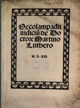 Oecolampadii iudiciu[m] de Doctore Martino Luthero