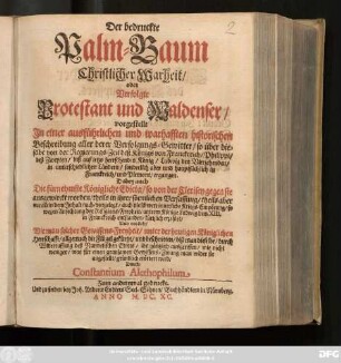 Der bedruckte Palm-Baum Christlicher Warheit/ oder Verfolgte Protestant und Waldenser : vorgestellt In einer ausführlichen und warhafften historischen Beschreibung aller derer Verfolgungs-Gewitter/ so über dieselbe von der Regierungs-Zeit deß Königs von Franckreich/ Philippi/ deß Zweyten/ biß auf ... Ludwig den Vierzehenden ... ergangen ...