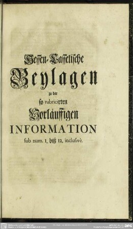 Hessen-Casselische Beylagen zu der so rubricirten Vorläuffigen Information sub num. I. biß 12. inclusivè