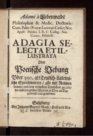 Adami a Lebenwaldt ... Adagia Selecta Et Illustrata Oder Poetische Uebung : Uber 300. alt Teutsch-Lateinische Sprichwörter ... an Tag gebracht und gewidmet.