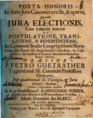Porta honoris in foro iuris canonici erecta, & aperta, quando iura electionis, cum connexis materiis de postulatione, translatione, & renuntiatione ...