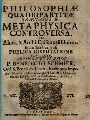 Philosophiae Quadripartitae Tractatus ... : In ... Universitate Salisburgensi Publica Disputatione Ventilata. 4, Metaphysica Controversa