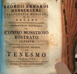 Georgii Erhardi Hambergeri Facvltatis Medicae H.T. Decani Proempticon Inavgvrale De Cyprino Monstroso Rostrato Altervm : Dissertationi Solenni De Tenesmo Praemissvm