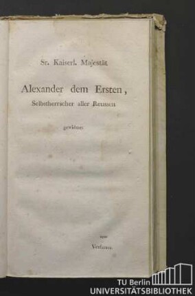 Sr. Kaiserl. Majestät Alexander dem Ersten, Selbstherrscher aller Reussen gewidmet vom Verfasser.