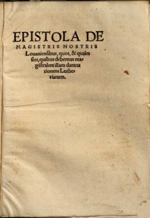 Epistola de magistris nostris Lovaniensibus : quot et quales sint, quibus debemus magistralem illam damnationem Lutherianam