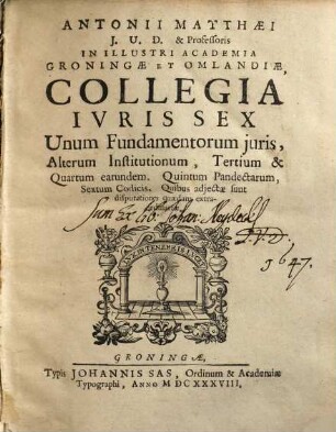 Anton. Matthaei Collegia iuris sex : unum fundamentorum iurio, alterum institutionum, tertium et quartum earumdem, quintum pandectarum, sextum codicis