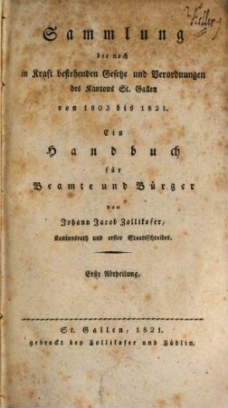 Sammlung der noch in Kraft bestehenden Gesetze und Verordnungen des Kantons St. Gallen von 1803 bis 1821 : ein Handbuch für Beamte und Bürger. 1
