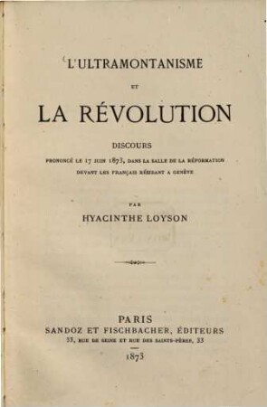 L'Ultramontanisme et la Revolution : Discours prononcé le 17 Juin 1873, dans la salle de la réformation devant les Français résidant à Genève par Hyacinthe Loyson