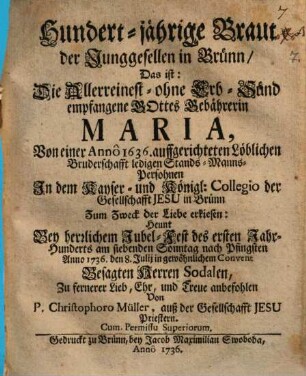 Hundertjährige Braut der Jung-Gesellen in Brünn : d.i. I. Saec. der Marianischen Brüderschaft der ledigen Mannspersonen 1736 in Brünn