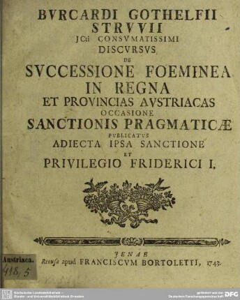 Bvrcardi Gothelfii Strvviii JCti Consvmatissimi Discvrsvs De Svccessione Foeminea In Regna Et Provincias Avstriacas