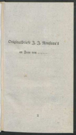 Originalbriefe J. J. Roußeau's an Frau von ......