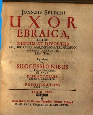 Uxor Ebraica : seu de nuptiis et divortiis ex jure civili, id est, divino et Talmudico veterum Ebraeorum Libri tres